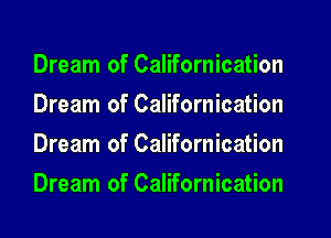 Dream of Californication
Dream of Californication
Dream of Californication
Dream of Californication