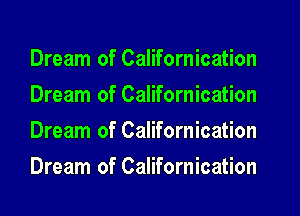 Dream of Californication
Dream of Californication
Dream of Californication
Dream of Californication