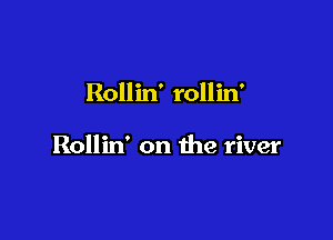 Rollin' rollin'

Rollin' on the river