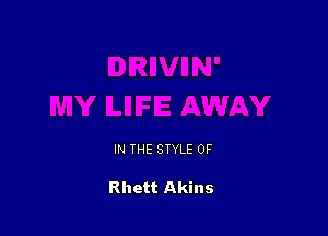 IN THE STYLE 0F

Rhett Akins