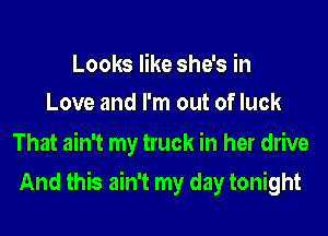 Looks like she's in
Love and I'm out of luck

That ain't my truck in her drive

And this ain't my day tonight