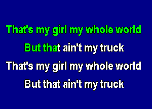That's my girl my whole world
But that ain't my truck
That's my girl my whole world
But that ain't my truck