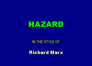 HAZARD

IN THE STYLE 0F

Richard Marx