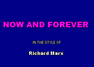 IN THE STYLE 0F

Richard Marx