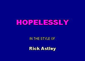 IN THE STYLE 0F

Rick Astley