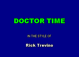 DOCTOR TIIMIE

IN THE STYLE 0F

Rick Trevino