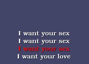 I want your sex
I want your sex

I want your love I