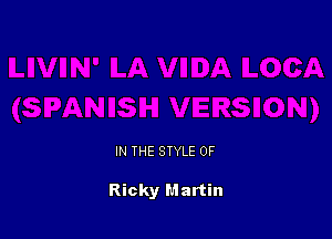 IN THE STYLE 0F

Ricky Martin