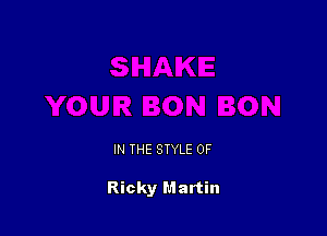 IN THE STYLE 0F

Ricky Martin