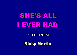 IN THE STYLE 0F

Ricky Martin