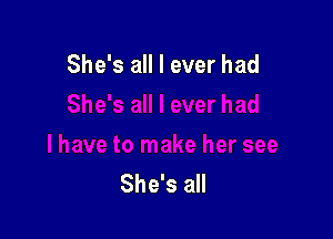 She's all I ever had

She's all