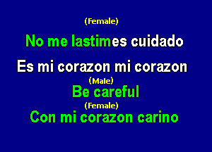 (female)

No me lastimes cuidado

Es mi corazon mi corazon

(Male)

Be careful

(Female)

Con mi corazon carino