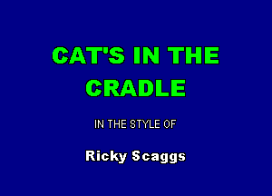 CAT'S IIN TIHIIE
CRADLE

IN THE STYLE 0F

Ricky Scaggs