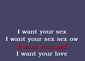 I want your sex
I want your sex sex ow

I want your love