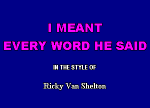 III THE SIYLE 0F

Ricky Van Shelton