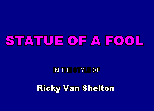 IN THE STYLE 0F

Ricky Van Shelton