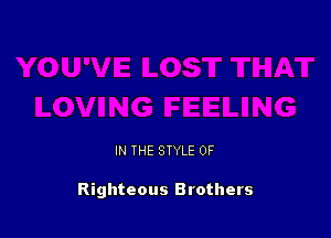 IN THE STYLE 0F

Righteous Brothers