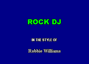 ROCK DJ

IN THE STYLE 0F

Robbie Willimns