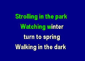 Strolling in the park

Watching winter

turn to spring
Walking in the dark