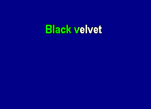 Black velvet