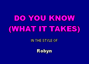 IN THE STYLE 0F

Robyn