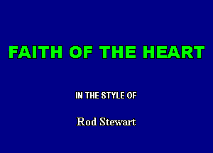 FAITH OF THE HEART

III THE SIYLE 0F

Rod Stewaxt