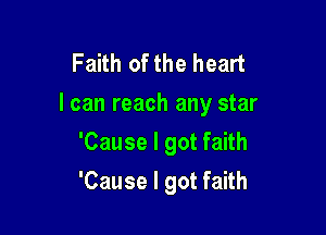 Faith of the heart
I can reach any star

'Cause I got faith
'Cause I got faith
