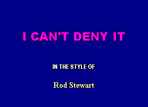 IN THE STYLE 0F

Rod Stewart