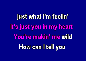 u in my heart

You're makin' me wild
How can I tel!