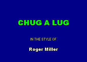 CIHIUG A ILUG

IN THE STYLE 0F

Roger Miller