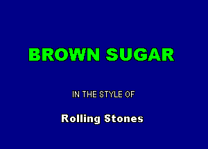 BROWN SUGAR

IN THE STYLE 0F

Rolling Stones