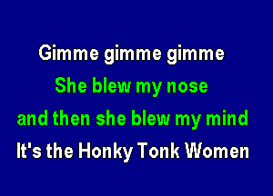 Gimme gimme gimme
She blew my nose

and then she blew my mind
It's the Honky Tonk Women