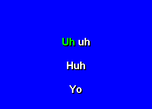 Uh uh
Huh

Yo