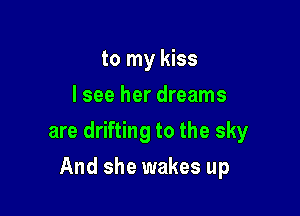 to my kiss
I see her dreams

are drifting to the sky

And she wakes up