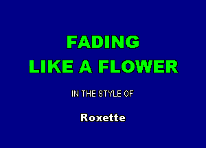 IFADIING
ILIIIKIE A IFILOWIEIR

IN THE STYLE 0F

Roxette