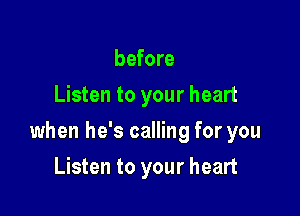 before
Listen to your heart

when he's calling for you

Listen to your heart