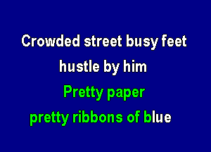 Crowded street busy feet
hustle by him

Pretty paper

pretty ribbons of blue