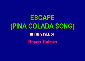 ESCAPE
(PINA COLADA SONG)

III THE SIYLE 0F