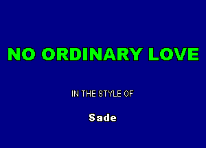 N0 OIRIDIINARY ILOVIE

IN THE STYLE 0F

Sade