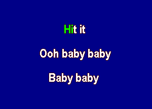 Hit it

Ooh baby baby

Baby baby