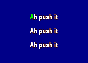 Ah push it
Ah push it

Ah push it