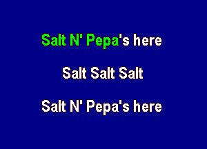 Salt N' Pepa's here
Salt Salt Salt

Salt N' Pepa's here