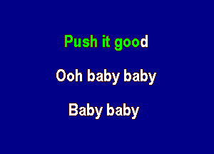 Push it good

Ooh baby baby

Baby baby