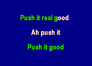 Push it real good
Ahpushk

Push it good