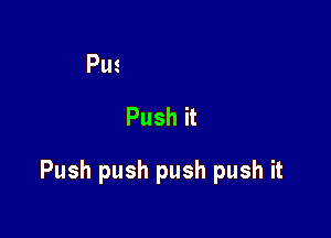 pushitpushit
Pushit

Pushpushpush