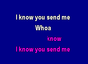 lknow you send me
Whoa