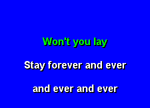 Won't you lay

Stay forever and ever

and ever and ever