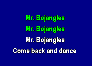 Mr. Bojangles
Mr. Bojangles

Mr. Bojangles

Come back and dance