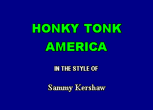 HONKY TONK
AMERICA

IN THE STYLE 0F

Sammy Kershaw