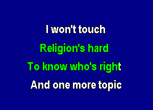 I won't touch
Religion's hard

To know who's right

And one more topic